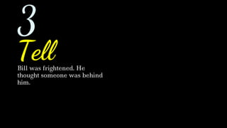Bill was frightened. He
thought someone was behind
him.
Tell
3
 