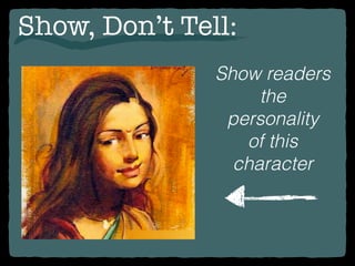 Show, Don’t Tell:
Show readers
the
personality
of this
character
 