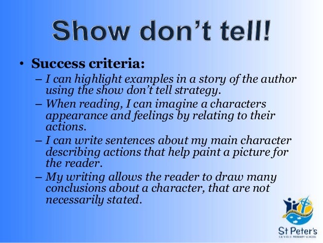 show not tell essay writing You've heard the classic writing rule, show don't tell every writing blog ever has talked about it, and for good reason showing, for some reason, is really difficult. show not tell essay writing You've heard the classic writing rule, show don't tell every writing blog ever has talked about it, and for good reason showing, for some reason, is really difficult.