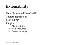 Extensibility
Meta-Runners (PowerShell)
Custom report tabs
RESTful API
Plugins
• Slack notifier
• Achievements
• Create your own
@bmihaylov | CNUG 2017
 