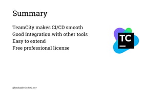 Summary
TeamCity makes CI/CD smooth
Good integration with other tools
Easy to extend
Free professional license
@bmihaylov | CNUG 2017
 