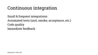 Continuous integration
Small & frequent integrations
Automated tests (unit, smoke, acceptance, etc.)
Code quality
Immediate feedback
@bmihaylov | CNUG 2017
 