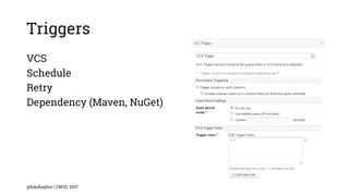 Triggers
VCS
Schedule
Retry
Dependency (Maven, NuGet)
@bmihaylov | CNUG 2017
 