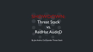 SHOWDOWN:
Threat Stack
vs.
RedHat AuditD
By Jen Andre, Co-Founder Threat Stack
 