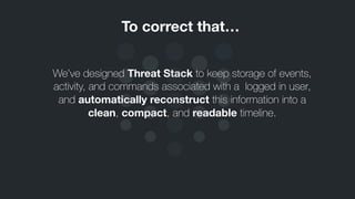 To correct that…
We’ve designed Threat Stack to keep storage of events,
activity, and commands associated with a logged in...
