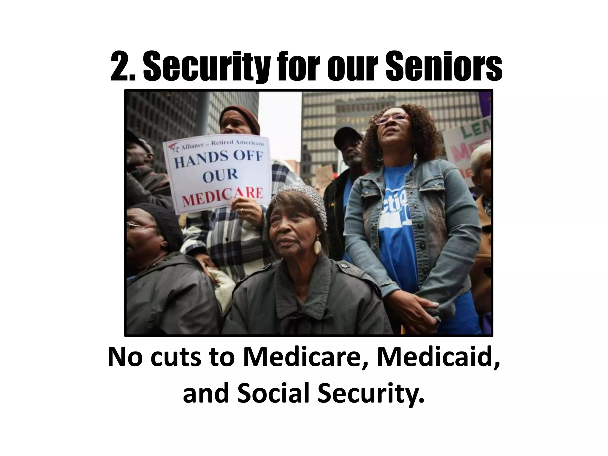 2. Security for our Seniors




No cuts to Medicare, Medicaid,
     and Social Security.
 