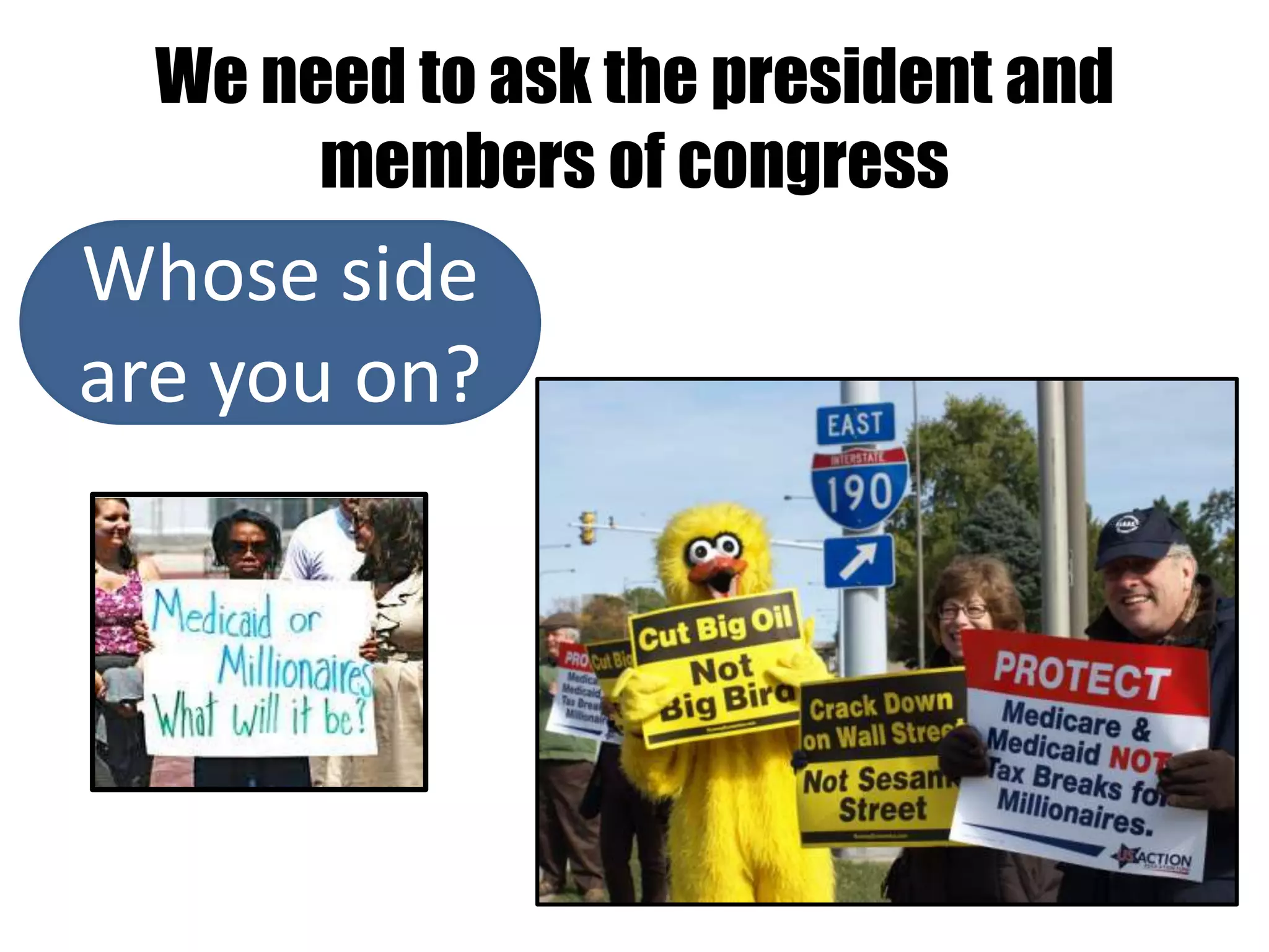 We need to ask the president and
       members of congress
Whose side
are you on?
 