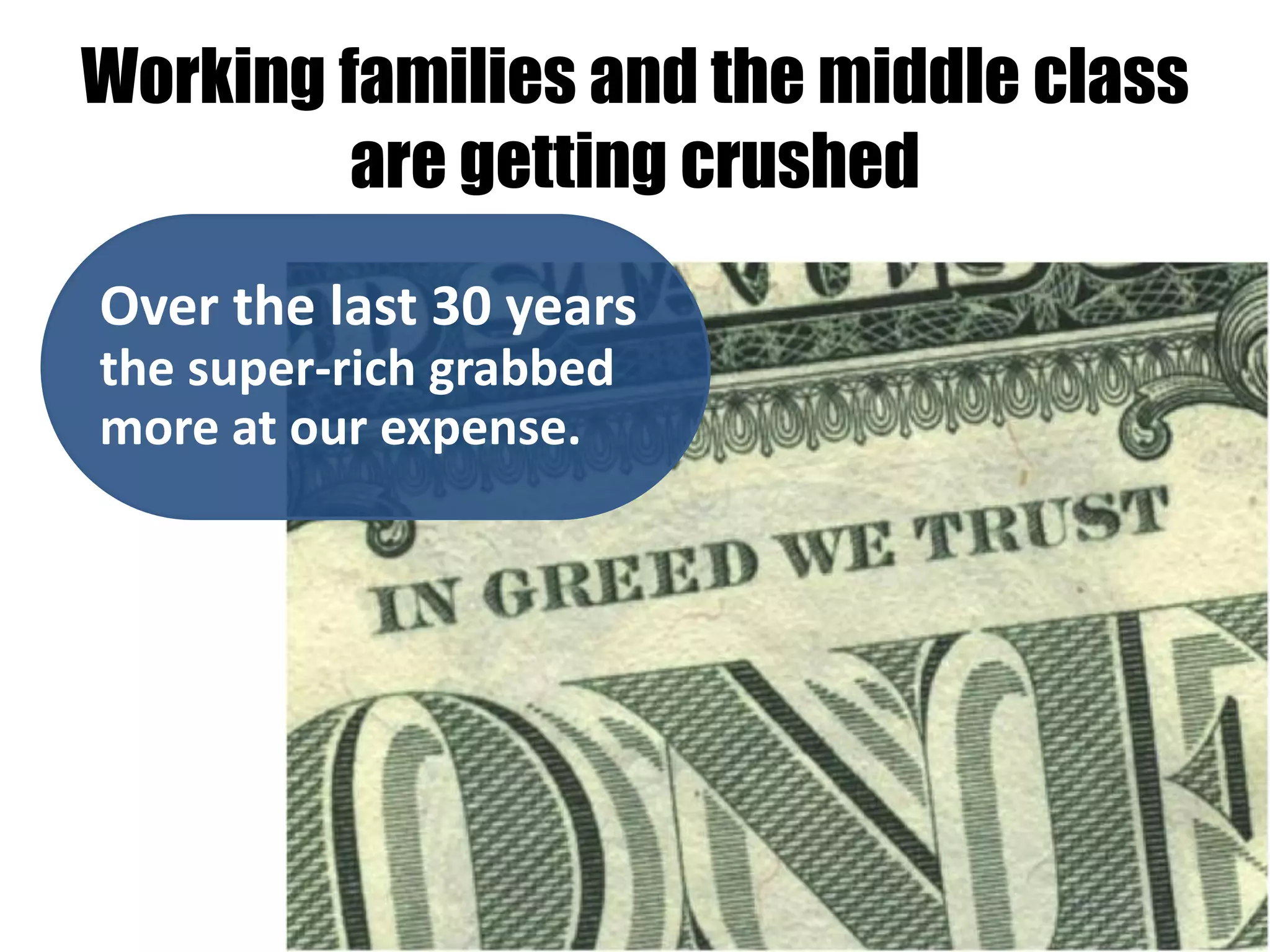Working families and the middle class
         are getting crushed
Over the last 30 years
the super-rich grabbed
more at our expense.
 