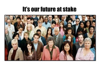 It’s our future at stake
 