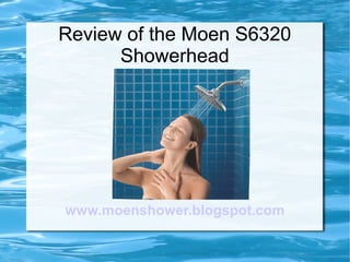 Review of the Moen S6320
Showerhead
www.moenshower.blogspot.com
 