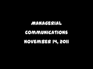 Managerial
Communications
November 14, 2011
 