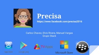 Precisa
https://www.facebook.com/precisa2016
Carlos Chavez, Elvis Rivera, Manuel Vargas
Grupo Stack
 