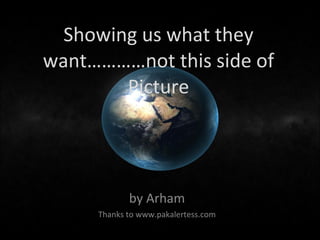 Showing us what they want…………not this side of Picture by Arham Thanks to www.pakalertess.com 