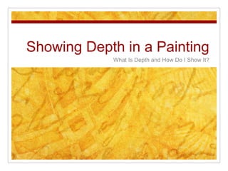 Showing Depth in a Painting
What Is Depth and How Do I Show It?
 