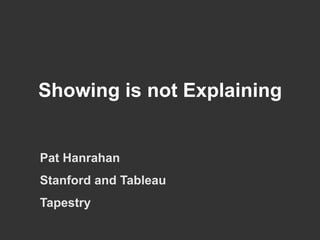 Showing is not Explaining
Pat Hanrahan
Stanford and Tableau
Tapestry
 