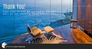 Thank You!
F e e l f r e e t o a s k m e a n y t h i n g ! B e c o m e a
p a r t o f t h e S h o w i n g S u i t e f a m i l y t o d a y !
 