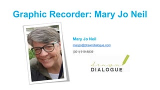 Graphic Recorder: Mary Jo Neil
Mary Jo Neil
maryjo@drawndialogue.com
(301) 919-8839
 