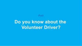 Do you know about the
Volunteer Driver?
Poll
 