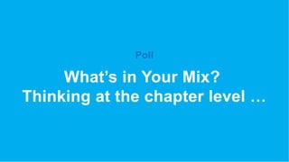 What’s in Your Mix?
Thinking at the chapter level …
Poll
 