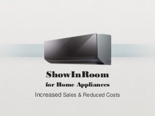 ShowInRoom
for Home Appliances
Increased Sales & Reduced Costs
 