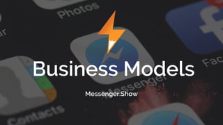 Business Models
Messenger.Show
 