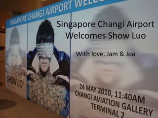 Singapore Changi AirportWelcomes Show Luo With love, Jam & Joa 