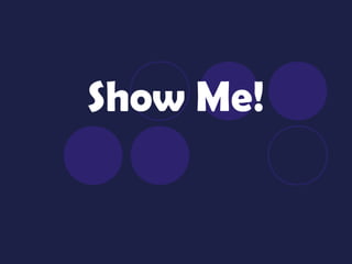 Show Me!

 