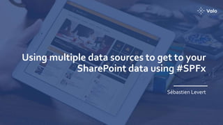 Using multiple data sources to get to your
SharePoint data using #SPFx
Sébastien Levert
 