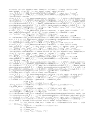 value="0" /><input type="hidden" name="uc" value="1" /><input type="hidden"
name="pSize" value="25" /><input type="hidden" name="nextMid"
value="2_0_0_1_1374222_AMyQCmoAATk7UAYGbATBiWiryfI" /><input type="hidden"
name="prevMid" value="2_0_0_1_1377313_AMuQCmoAAXPcUAYHJQTjKDin98I" /><input
type="hidden" name="m"
value="2_0_0_1_1377313_AMuQCmoAAXPcUAYHJQTjKDin98I,2_0_0_1_1375759_AMuQCmoAAXJyUAYG
0gIuiF951tA,2_0_0_1_1374222_AMyQCmoAATk7UAYGbATBiWiryfI,2_0_0_1_1372662_AAORCmoAAGE
4UAYFugbUkihGSlk,2_0_0_1_1371262_AMyQCmoAAQ1sUAVnPAGs8BvaMpc,2_0_0_1_1369924_AMuQCm
oAAAD/UAUz/wbBBnwubGQ,2_0_0_1_1368671_AMyQCmoAAUzvUAUkRgokJgxjtT4,2_0_0_1_1367465_A
M2QCmoAAIRhUAT5GAEKfHizr5M,2_0_0_1_1366257_AAORCmoAABbsUAT4xwOxr3PRFoE,2_0_0_1_1364
946_AMyQCmoAATy0UAQT6gdn5mby/CY" /><input type="hidden" name="cmd" value="msg.spam"
/><input type="hidden" name="spamMid"
value="2_0_0_1_1375759_AMuQCmoAAXJyUAYG0gIuiF951tA" /><input type="hidden"
name="spamCleanupPeriod" value="30" /><span class="btn clearfix"><input
type="submit" name="top_spam" id="1415873743top_spam"
                value="Spam" /></span></form><form name="showMessageForm"
action="showMessage;_ylc=X3oDMTBva2cza3A1BF9TAzM5ODMwMTAyNgRhYwNtdkZsZE1zZw--?
mid=2_0_0_1_1374222_AMyQCmoAATk7UAYGbATBiWiryfI&fid=Inbox&sort=date&order=down&filt
erBy=&.rand=1356879942" method="POST"><input type="hidden"
name="fromMsgButtonAction" value="1" /><input type="hidden" name="mid"
value="2_0_0_1_1374222_AMyQCmoAATk7UAYGbATBiWiryfI" /><input type="hidden"
name="filterBy" value="" /><input type="hidden" name="fid" value="Inbox" /><input
type="hidden" name="sort" value="date" /><input type="hidden" name="order"
value="down" /><input type="hidden" name="externalPopServer" value="" /><input
type="hidden" name="mcrumb" value="9.eNKrWSW3h" /><input type="hidden" name="ymcjs"
value="0" /><input type="hidden" name="uc" value="1" /><input type="hidden"
name="pSize" value="25" /><input type="hidden" name="nextMid"
value="2_0_0_1_1374222_AMyQCmoAATk7UAYGbATBiWiryfI" /><input type="hidden"
name="prevMid" value="2_0_0_1_1377313_AMuQCmoAAXPcUAYHJQTjKDin98I" /><input
type="hidden" name="m"
value="2_0_0_1_1377313_AMuQCmoAAXPcUAYHJQTjKDin98I,2_0_0_1_1375759_AMuQCmoAAXJyUAYG
0gIuiF951tA,2_0_0_1_1374222_AMyQCmoAATk7UAYGbATBiWiryfI,2_0_0_1_1372662_AAORCmoAAGE
4UAYFugbUkihGSlk,2_0_0_1_1371262_AMyQCmoAAQ1sUAVnPAGs8BvaMpc,2_0_0_1_1369924_AMuQCm
oAAAD/UAUz/wbBBnwubGQ,2_0_0_1_1368671_AMyQCmoAAUzvUAUkRgokJgxjtT4,2_0_0_1_1367465_A
M2QCmoAAIRhUAT5GAEKfHizr5M,2_0_0_1_1366257_AAORCmoAABbsUAT4xwOxr3PRFoE,2_0_0_1_1364
946_AMyQCmoAATy0UAQT6gdn5mby/CY" /><input type="hidden" name="cmd"
value="msg.move"><input type="hidden" name="moveMid"
value="2_0_0_1_1375759_AMuQCmoAAXJyUAYG0gIuiF951tA"><select name="top_move_select"
class="dropdown" id="top_move_select1415873743" style="width:125px;float:left;"
bodyinject="true"><option value="" selected>Move...</option></select><span
class="btn clearfix"><input type="submit" name="top_move"
                value ="Go"
                title="Move selected Message(s)"
id="top_move1415873743"></span></form></div><style>#top_move1415873743,
#top_move_select1415873743,
                #1415873743top_reply, #1415873743top_reply_all
{ visibility:visible; }</style><div class="msgheader"><div class="subjectbar"><div
id="divFlag"><a id="flag0" class="greyed"
href="/mc/showMessage;_ylc=X3oDMTBrcnYzbHBvBF9TAzM5ODMwMTAyNgRhYwNGbGFn?.rand=13568
79942&fid=Inbox&mid=2_0_0_1_1375759_AMuQCmoAAXJyUAYG0gIuiF951tA&mcrumb=9.eNKrWSW3h&
enc=auto&cmd=msg.flag" title="Flag this message">&nbsp;<span class="offscreen">Flag
this message</span></a></div><div><h1 id="message_view_subject">Dreddcabading has
shared this SlideShare presentation: Ang pag aaral ng populasyon</h1>
            <div id="message_view_date" class="date"><nobr>Wednesday, July 18, 2012
12:44 AM</nobr></div>
            <div style="clear:both"></div></div></div>
            <div class="vcard">
            <div class="row">
            <div class="label">From: </div>
 