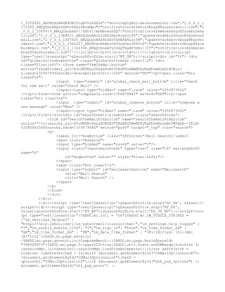 1_1372662_AAORCmoAAGE4UAYFugbUkihGSlk":"donotreply@slidesharemailer.com","2_0_0_1_1
371262_AMyQCmoAAQ1sUAVnPAGs8BvaMpc":"notification+kr4mkre4bnqr@facebookmail.com","2
_0_0_1_1369924_AMuQCmoAAAD/UAUz/wbBBnwubGQ":"notification+kr4mkre4bnqr@facebookma
il.com","2_0_0_1_1368671_AMyQCmoAAUzvUAUkRgokJgxjtT4":"update+kr4mkre4bnqr@facebook
mail.com","2_0_0_1_1367465_AM2QCmoAAIRhUAT5GAEKfHizr5M":"update+kr4mkre4bnqr@facebo
okmail.com","2_0_0_1_1366257_AAORCmoAABbsUAT4xwOxr3PRFoE":"update+kr4mkre4bnqr@face
bookmail.com","2_0_0_1_1364946_AMyQCmoAATy0UAQT6gdn5mby/CY":"notification+kr4mkre4
bnqr@facebookmail.com"}';</script></div></div></td></tr></table></div><script
type='text/javascript'>gLaunchProfile.start('RT_GB');</script><div id="ft"> <div
id="globalbuttonbarbottom" class="globalbuttonbar clearfix"> <div
class="floatleft"> <form name="frmChkMailbottom"
action="showFolder;_ylc=X3oDMTBuc2VvaG9oBF9TAzM5ODMwMTAyNgRhYwNjaGtNYWls?
&.rand=1356879942&order=down&pSize=25&tt=1056" method="GET"><p><span class="btn
clearfix">
                  <input type="submit" id="global_check_mail_bottom" title="Check
for new mail" value="Check Mail" />
                  </span><input type="hidden" name=".rand" value="1356879942"
/></p></form><form action="compose?&.rand=1356879942" method="GET"><p><span
class="btn clearfix">
                  <input type="submit" id="global_compose_bottom" title="Compose a
new message" value="New" />
                  </span><input type="hidden" name=".rand" value="1356879942"
/></p></form></div><div id="searchtestfieldsbottom" class="searchforms">
             <form id="searchTheMailFrmbottom" name="searchTheMailFrmbottom"
action="/vs/search;_ylc=X3oDMTBvYmtsZDN2BF9TAzM5ODMwMTAyNgRhYwNzcmNoTWFpbA--?fid=
%2540S%2540Search&.rand=1356879942" method="post" target="_top" role="search">
             <p>
                  <label for="msqbottom" class="offscreen">Mail Search</label>
                  <span class="msearch">
                  <input type="hidden" name="nsrch" value="1"/>
                  <input class="inputsearchtext" type="text" size="18" maxlength=50
name="s"
                      id="msqbottom" value="" style="float:left;"/>
                  </span>
                  <span class="btn clearfix">
                  <input type="submit" id="mailsearchbottom" name="MailSearch"
                      value="Mail Search"
                      title="Mail Search" />
                  </span>
             </p>
             </form>
             </div>
         </div>
         </div><script type='text/javascript'>gLaunchProfile.stop('RT_GB', false);</
script></div><script type="text/javascript">gLaunchProfile.stop('RT_RP',
false);gLaunchProfile.start('RT_BP');gLaunchProfile.start('LD_JS_BP');</script><scr
ipt type="text/javascript">YAHOO.mc.intl = "us";YAHOO.mc.IM_TOGGLE_STRINGS =
{"im_settings_helpurl" :
"http://help.yahoo.com/l/us/yahoo/mail/classic/chat/","im_settings_help_toggle" :
"1","im_enable_mobile_l10n": "1","im_sign_in": "true","im_time_format_am" :
"AM","im_time_format_pm" : "PM","im_date_time_format" : "{M}/{d}/{yy} {h}:{mm}
{A}"};if (YAHOO.mc.page.generic)
{YAHOO.mc.page.generic.initComposeMenu();}YAHOO.mc.page.BasieSpaceId=
"398300973";YAHOO.mc.page.TriggerULT=true;YAHOO.util.Event.onDOMReady(function ()
{sessionMgr.initSession();sessionMgr.loadFromBookmarks();});var adPrefetch =
true;var isAdPrefetched = false;if (document.getElementById("JSMailOptionsLink"))
{document.getElementById("JSMailOptionsLink").href =
optionObj["JSMailOptionsLink"];}if (document.getElementById("chk_pop_options") ||
document.getElementById("chk_pop_error") ||
 