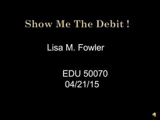 Lisa M. Fowler
EDU 50070
04/21/15
 