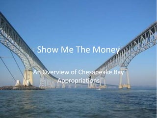 Show Me The Money An Overview of Chesapeake Bay Appropriations 