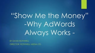“Sell More Products,
Keep More Profits”
BY DAVID ROTHWELL
DIRECTOR, ROTHWELL MEDIA LTD.
AdWords PPC Services for
e-Commerce Merchants
 