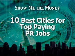 Show Me the Money


10 Best Cities for
   Top Paying
    PR Jobs
 