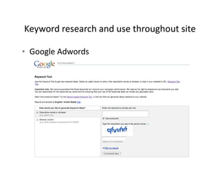 Keyword research and use throughout site 
Keyword research and use throughout site

• Google Adwords
  Google Adwords
 
