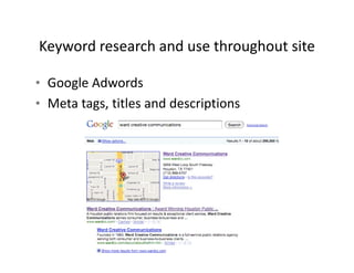 Keyword research and use throughout site 
Keyword research and use throughout site

• Google Adwords
  Google Adwords
• Meta tags, titles and descriptions
 