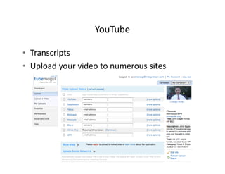 YouTube

• Transcripts
• Upload your video to numerous sites
 