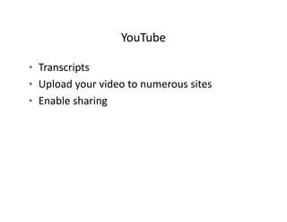 YouTube

• Transcripts
• Upload your video to numerous sites
• Enable sharing
     bl h i
 