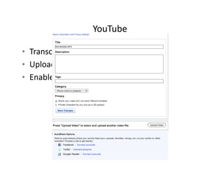 YouTube

• Transcripts
• Upload your video to numerous sites
• Enable sharing
     bl h i
 