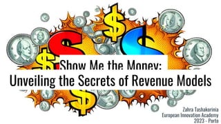 Show Me the Money:
Unveiling the Secrets of Revenue Models
Zahra Tashakorinia
European Innovation Academy
2023 - Porto
 