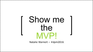 @nataliewarnert
#dpm2016
Show me
the
MVP!Natalie Warnert – #dpm2016
 