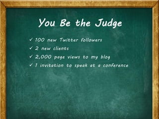 • Did Twitter serve as an early warning system to
identify problems before they spiraled?
• How many issues did tweeting help you resolve
in real time?
• How many corporate testimonials—i.e., happy
customers—did your tweets give rise to?
 