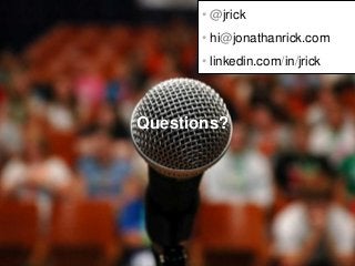 Questions?
• @jrick
• hi@jonathanrick.com
• linkedin.com/in/jrick
 