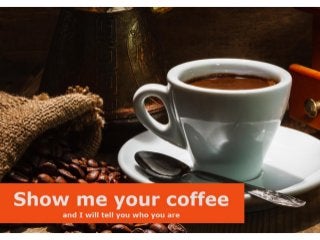 Show Me Your Coffee - And I Will Tell You Who You Are