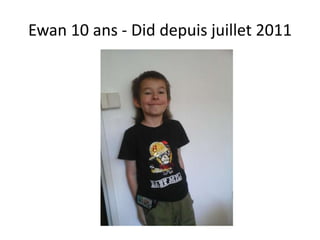 Ewan 10 ans - Did depuis juillet 2011 
 
