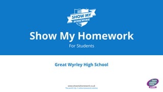 www.showmyhomework.co.uk
The world's No. 1 online homework solution
Show My Homework
For Students
Great Wyrley High School
 