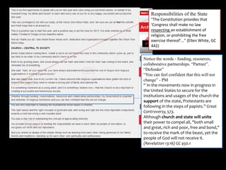 Notice the words - funding, resources,
collaborative partnerships. “Partner”.
“Defender”
“You can feel confident that this will not
change” - PM
“ In the movements now in progress in
the United States to secure for the
institutions and usages of the church the
support of the state, Protestants are
following in the steps of papists.” Great
Controversy, 573.
Although church and state will unite
their power to compel all, "both small
and great, rich and poor, free and bond,"
to receive the mark of the beast, yet the
people of God will not receive it.
(Revelation 13:16) GC 450.1
Responsibilities of the State
"The Constitution provides that
'Congress shall make no law
respecting an establishment of
religion, or prohibiting the free
exercise thereof'..." {Ellen White, GC
442}
 