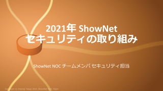 2021年 ShowNet
セキュリティの取り組み
ShowNet NOC チームメンバ セキュリティ担当
 