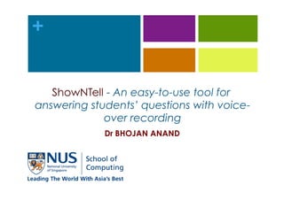 +
ShowNTell - An easy-to-use tool for
answering students’ questions with voice-
over recording
Dr BHOJAN ANAND
IEEE/ASEE Frontiers in Education 2015
 