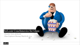 Iskander Smit, @iskandr
bol.com Couchmovies for Glass
Glass Explorers Meetup, March 28, 2014
 